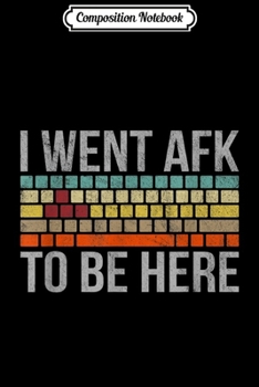 Composition Notebook: Funny Gift For A PC Gamer I Went AFK To Be Here  Journal/Notebook Blank Lined Ruled 6x9 100 Pages