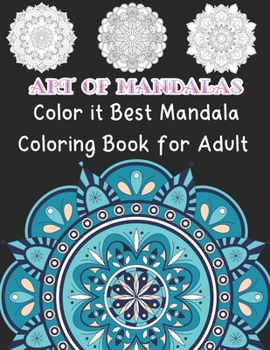 Art Of Mandalas Color It Best Mandala Coloring book For Adult: 50 Greatest Mandalas Coloring Book Adult Coloring Book 50 Mandala Images Stress Management Coloring Book For Relaxation, Meditation Black
