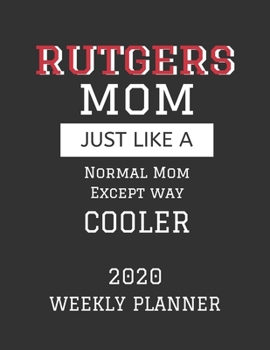 Rutgers Mom Weekly Planner 2020: Except Cooler Rutgers University Mom Gift For Woman Weekly Planner Appointment Book Agenda Organizer For 2020 Rutgers University Best Mom Present With To Do List & Not