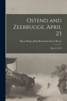 Paperback Ostend and Zeebrugge, April 23: May 10, 1918 Book