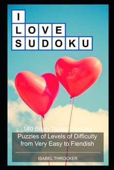 I Love Sudoku: 140 Brain Teaser Sudoku Puzzles of Levels of Difficulty from Very Easy to Fiendish