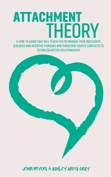 Hardcover Attachment Theory: A How-To Guide That Will Teach You To Manage Your Insecurity, Jealousy And Negative Thinking And Overcome Couple Confl Book