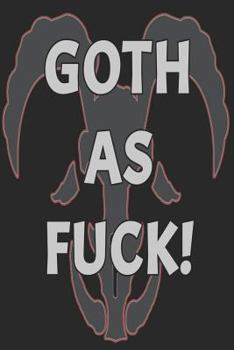 Goth As Fuck!: blank lined journal for gothic industrial vampires witches wiccan and lost souls