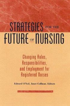 Strategies for the Future of Nursing : Changing Roles, Responsibilities, and Employment for Registered Nurses (Jossey Bass Health Series)