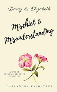 Darcy & Elizabeth: Mischief and Misunderstanding: A Sweet Pride and Prejudice Variation - Book  of the Darcy and Elizabeth Sweet Variations