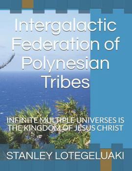 Paperback Intergalactic Federation of Polynesian Tribes: Infinite Multiple Universes Is the Kingdom of Jesus Christ. Book