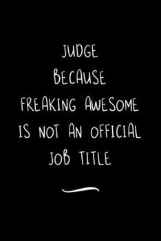 Paperback Judge Because Freaking Awesome is not an Official Job Title: Funny Office Notebook/Journal For Women/Men/Coworkers/Boss/Business Woman/Funny office wo Book