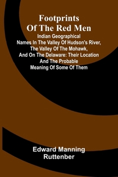 Paperback Footprints of the Red Men; Indian geographical names in the valley of Hudson's river, the valley of the Mohawk, and on the Delaware: their location an Book