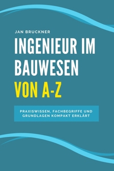 Paperback Ingenieur im Bauwesen von A-Z: Das umfassende Nachschlagewerk für Bauingenieurinnen - Praxiswissen, Fachbegriffe und Grundlagen kompakt erklärt [German] Book
