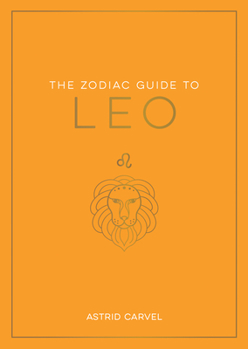 Hardcover The Zodiac Guide to Leo: The Ultimate Guide to Understanding Your Star Sign, Unlocking Your Destiny and Decoding the Wisdom of the Stars Book