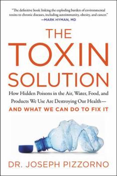 Paperback The Toxin Solution: How Hidden Poisons in the Air, Water, Food, and Products We Use Are Destroying Our Health--And What We Can Do to Fix I Book