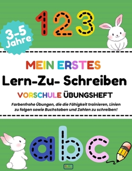 MEIN ERSTES - Lern Zu Schreiben, VORSCHULE ÜBUNGSHEFT: Buchstaben und Zahlen, lernen und die Feinmotorik trainieren – für Kinder von 3 bis 5 Jahren (Vorschule Übungshefte) (German Edition)