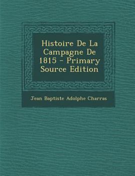 Paperback Histoire De La Campagne De 1815 - Primary Source Edition [French] Book