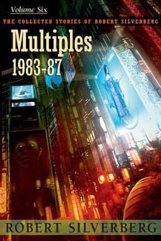 Multiples: 1983-87 - Book #6 of the Collected Stories of Robert Silverberg