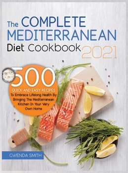 Hardcover The Complete Mediterranean Diet Cookbook 2021: 500 Quick and Easy Recipes to Embrace Lifelong Health by Bringing the Mediterranean Kitchen in Your Ver Book