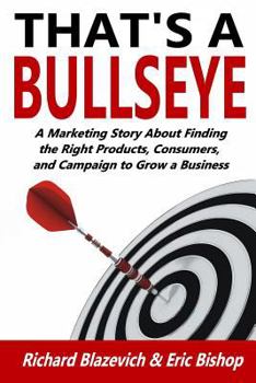 Paperback That's a Bullseye: A Marketing Story About Finding the Right Products, Consumers, and Campaign to Grow a Business Book