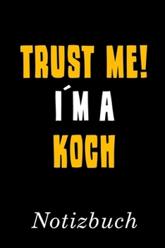 Trust Me I´m A Koch Notizbuch: | Notizbuch mit 110 linierten Seiten | Format 6x9 DIN A5 | Soft cover matt | (German Edition)