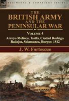 The British Army and the Peninsular War: Volume 4-Arroyo Molinos, Tarifa, Ciudad Rodrigo, Badajoz, Salamanca, Burgos: 1812 - Book #4 of the British Army and the Peninsular War