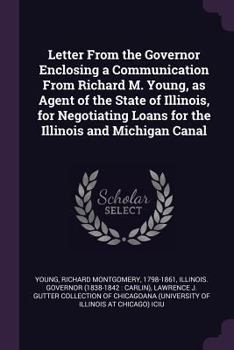 Letter From The Governor Enclosing A Communication From Richard M. Young, As Agent Of The State Of Illinois, For Negotiating Loans For The Illinois And Michigan Canal