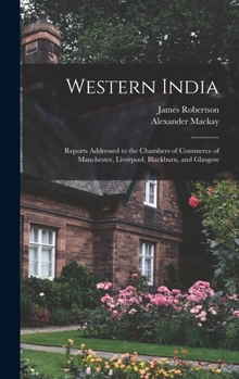 Hardcover Western India: Reports Addressed to the Chambers of Commerce of Manchester, Liverpool, Blackburn, and Glasgow Book