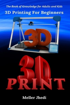 Paperback 3D Printing For Beginners: The Book of Knowledge for Adults and Kids Book