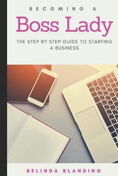 Paperback Becoming a Boss Lady: The Step by Step Guide to Starting a Business Book