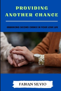 PROVIDING ANOTHER CHANCE: EMBRACING SECOND CHANCE IN YOUR LOVE LIFE