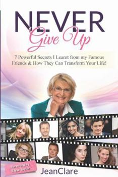 Paperback Never Give Up: 7 Powerful Secrets I Learnt From My Famous Friends & How They Can Transform Your Life! Book