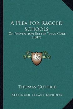 Paperback A Plea For Ragged Schools: Or Prevention Better Than Cure (1847) Book