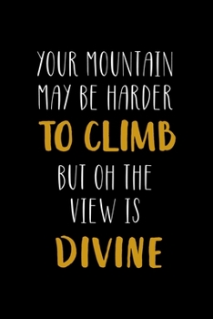 Your Mountain May Be Harder To Climb But Oh The View Is Divine: Notebook Journal Composition Blank Lined Diary Notepad 120 Pages Paperback Black Solid Climb