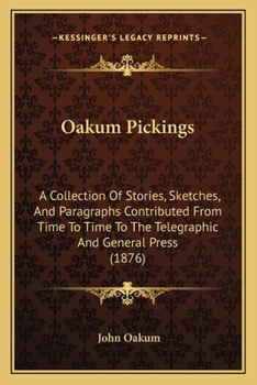 Oakum Pickings: A Collection Of Stories, Sketches, And Paragraphs Contributed From Time To Time To The Telegraphic And General Press