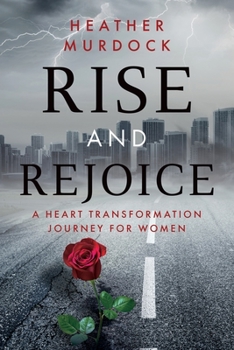Paperback Rise and Rejoice: A Heart Transformation Journey for Women Book