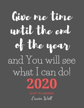 Give Me The TIme Until The End Of The Year and You Will See What I Can Do. 2020 Diet Planner: ... -bleed-111-pages-cover-size-12.52-x-9.25-inch