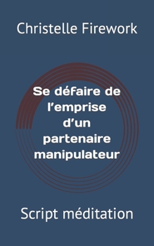 Paperback Se défaire de l'emprise d'un partenaire manipulateur: Script méditation [French] Book