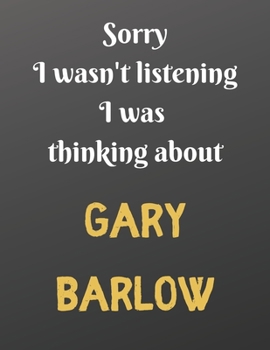 Paperback Sorry I wasn't listening I was thinking about GARY BARLOW: Notebook/notebook/diary/journal perfect gift for all GARY BARLOW fans. - 80 black lined pag Book
