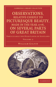 Observations, Relative Chiefly to Picturesque Beauty, made in the Year 1776, on Several Parts of Great Britain, particularly the Highlands of Scotland