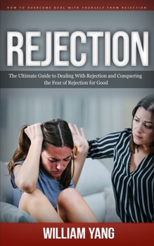 Paperback Rejection: How to Overcome Deal With Yourself From Rejection (The Ultimate Guide to Dealing With Rejection and Conquering the Fea Book