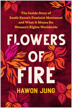 Paperback Flowers of Fire: The Inside Story of South Korea's Feminist Movement and What It Means for Women' S Rights Worldwide Book