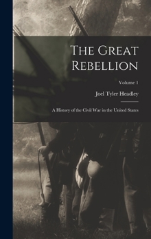 Hardcover The Great Rebellion: A History of the Civil War in the United States; Volume 1 Book
