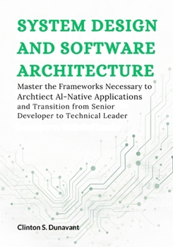 Paperback System Design and Software Architecture: Master the Frameworks Necessary to Architect AI-Native Applications and Transition from Senior Developer to T Book