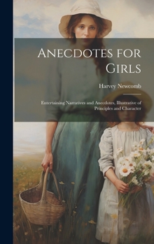 Hardcover Anecdotes for Girls: Entertaining Narratives and Anecdotes, Illustrative of Principles and Character Book