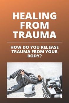 Paperback Healing From Trauma: How Do You Release Trauma From Your Body?: Poems About Healing From Trauma Book
