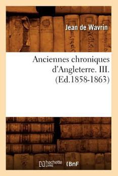 Paperback Anciennes Chroniques d'Angleterre. III. (Ed.1858-1863) [French] Book