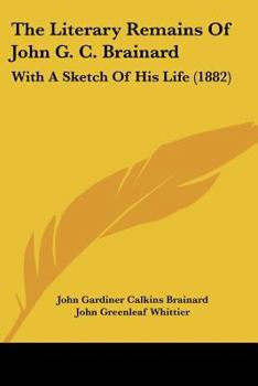The Literary Remains of J.G.C. Brainard: With a Sketch of His Life