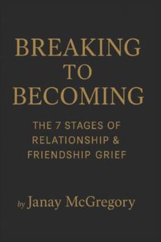 Paperback Breaking to Becoming: The 7 Stages of Relationship & Friendship Grief Book