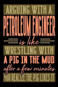 Paperback Arguing with a PETROLEUM ENGINEER is like wrestling with a pig in the mud. After a few minutes you realize the pig likes it.: Graph Paper 5x5 Notebook Book