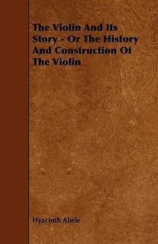 Paperback The Violin and its Story - Or; The History and Construction of the Violin Book