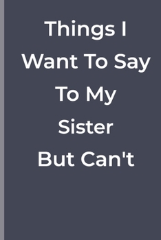 Paperback Things I Want To Say To My Sister But Can't: funny lined book for Sister Book