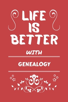 Life Is Better With Genealogy: Perfect Gag Gift For A Lover Of Genealogy | Blank Lined Notebook Journal | 100 Pages 6 X 9 Format | Office Humour And Banter |
