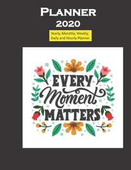 Planner 2020 Every Moment Matters Quote: Yearly, Monthly, Weekly, Daily and Hourly Planner size 8.5 Inch x 11 Inch from 99 books